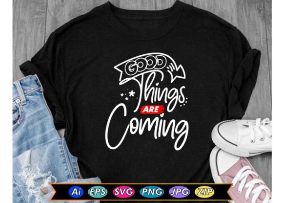 Good Things Are Coming Motivational: More Than Just a Phrase on a Shirt
